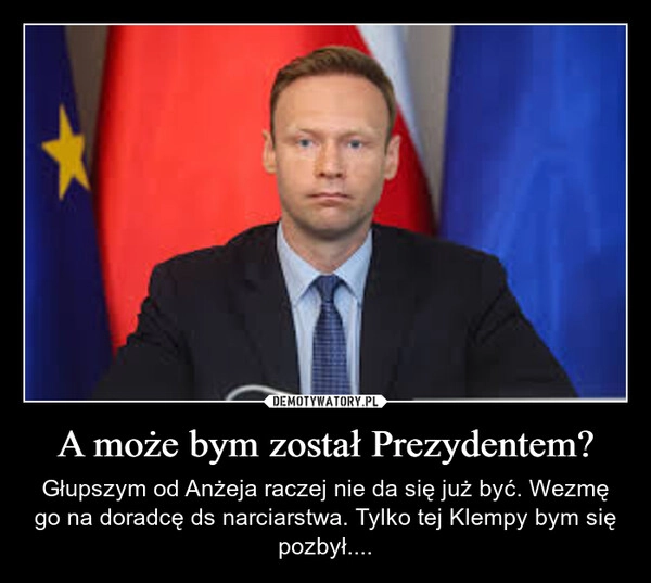 
    A może bym został Prezydentem?