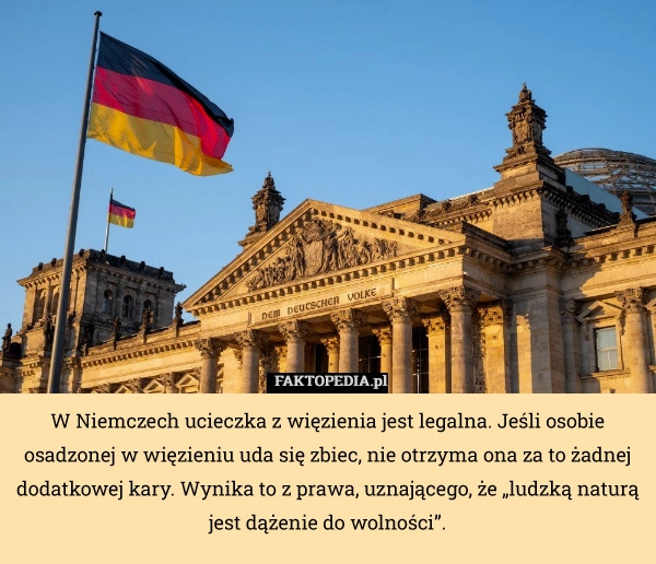 
    W Niemczech ucieczka z więzienia jest legalna. Jeśli osobie osadzonej w