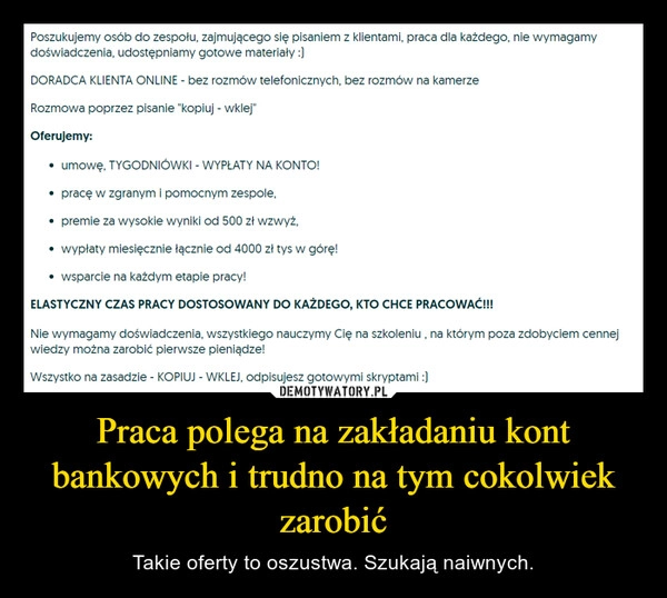 
    Praca polega na zakładaniu kont bankowych i trudno na tym cokolwiek zarobić