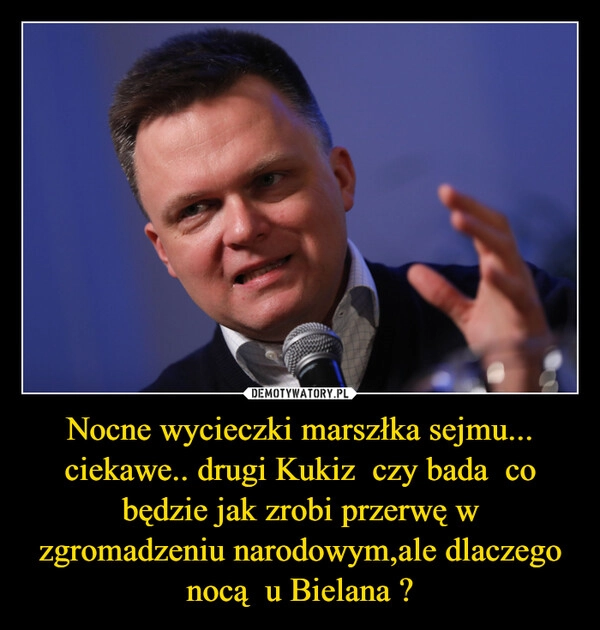 
    Nocne wycieczki marszłka sejmu... ciekawe.. drugi Kukiz  czy bada  co będzie jak zrobi przerwę w zgromadzeniu narodowym,ale dlaczego nocą  u Bielana ?