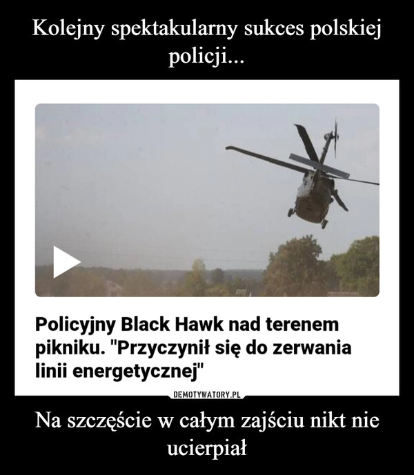 
    Kolejny spektakularny sukces polskiej policji... Na szczęście w całym zajściu nikt nie ucierpiał