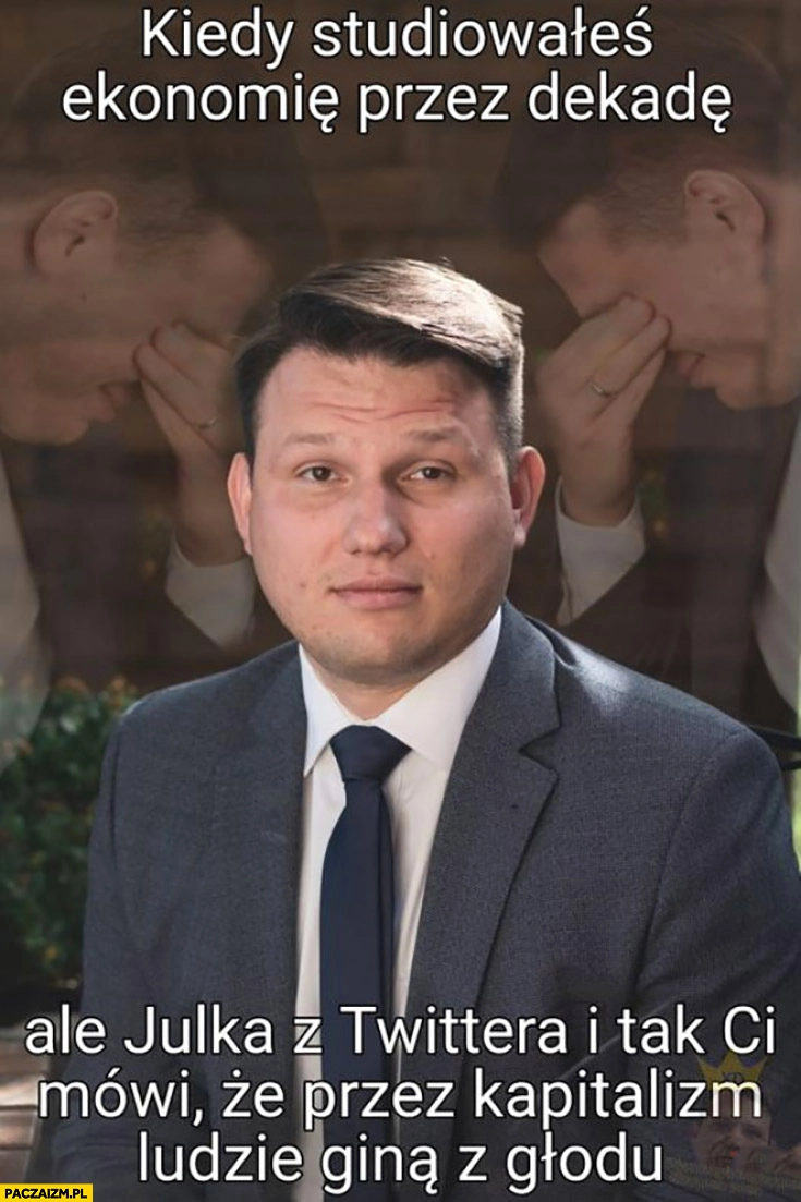 
    Mentzen kiedy studiowałeś ekonomię przez dekadę ale Julka z twittera i tak Ci mówi, że przez kapitalizm ludzie giną z głodu