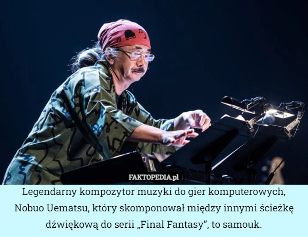 
    Legendarny kompozytor muzyki do gier komputerowych, Nobuo Uematsu, który