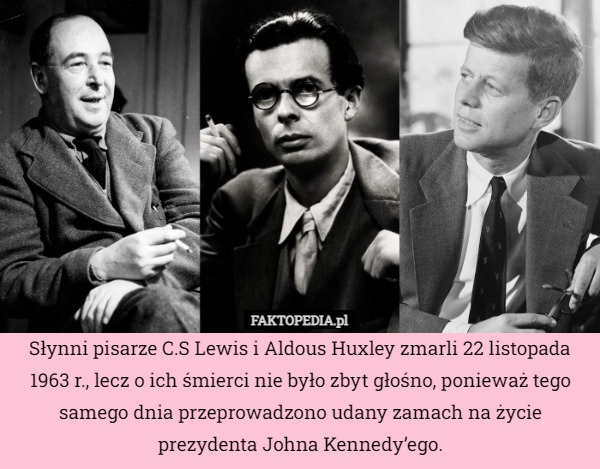 
    Słynni pisarze C.S Lewis i Aldous Huxley zmarli 22 listopada 1963 r., lecz