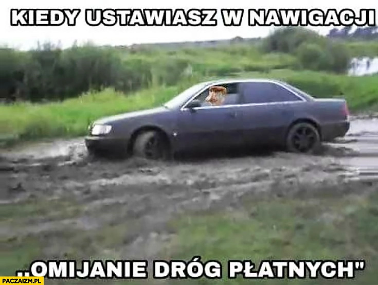 Kiedy ustawiasz w nawigacji omijanie dróg płatnych błoto offroad typowy Polak nosacz małpa