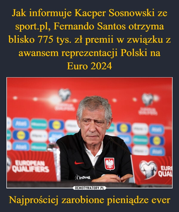 
    Jak informuje Kacper Sosnowski ze sport.pl, Fernando Santos otrzyma blisko 775 tys. zł premii w związku z awansem reprezentacji Polski na Euro 2024 Najprościej zarobione pieniądze ever