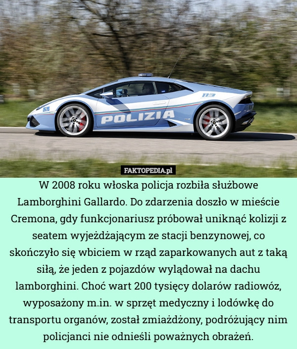
    W 2008 roku włoska policja rozbiła służbowe Lamborghini Gallardo. Do zdarzenia