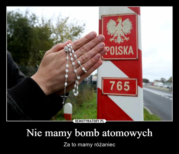 
    Nie mamy bomb atomowych