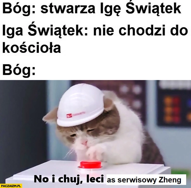 
    Bóg stwarza Igę Światek, Iga nie chodzi do kościoła, Bóg no i leci as serwisowy Zheng kot kotek