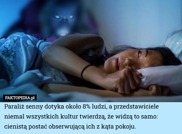 
    Paraliż senny dotyka około 8% ludzi, a przedstawiciele niemal wszystkich