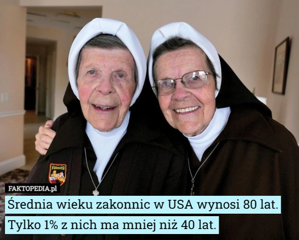 
    Średnia wieku zakonnic w USA wynosi 80 lat. Tylko 1% z nich ma mniej niż...