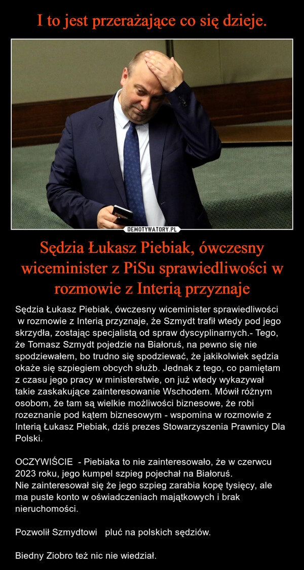 
    I to jest przerażające co się dzieje. Sędzia Łukasz Piebiak, ówczesny wiceminister z PiSu sprawiedliwości w rozmowie z Interią przyznaje