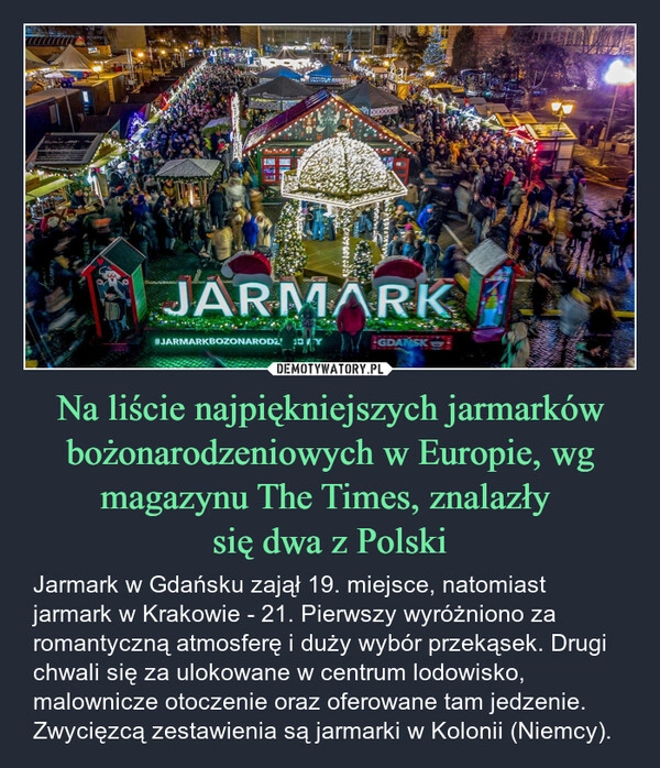 
    Na liście najpiękniejszych jarmarków bożonarodzeniowych w Europie, wg magazynu The Times, znalazły 
się dwa z Polski