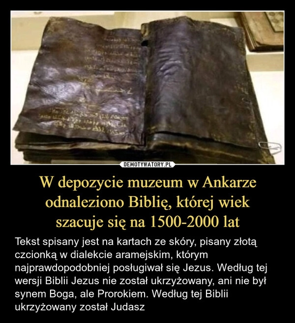 
    W depozycie muzeum w Ankarze odnaleziono Biblię, której wiek
szacuje się na 1500-2000 lat