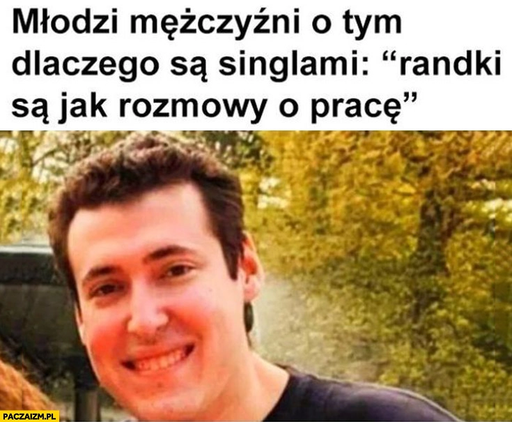 
    Młodzi mężczyźni o tym dlaczego są singlami randki są jak rozmowy o pracę