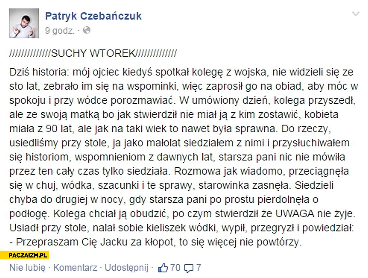 
    Suchy wtorek babcia nie żyje przepraszam Cię za kłopot to się więcej nie powtórzy