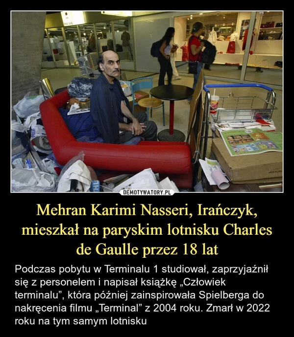 
    Mehran Karimi Nasseri, Irańczyk, mieszkał na paryskim lotnisku Charles de Gaulle przez 18 lat