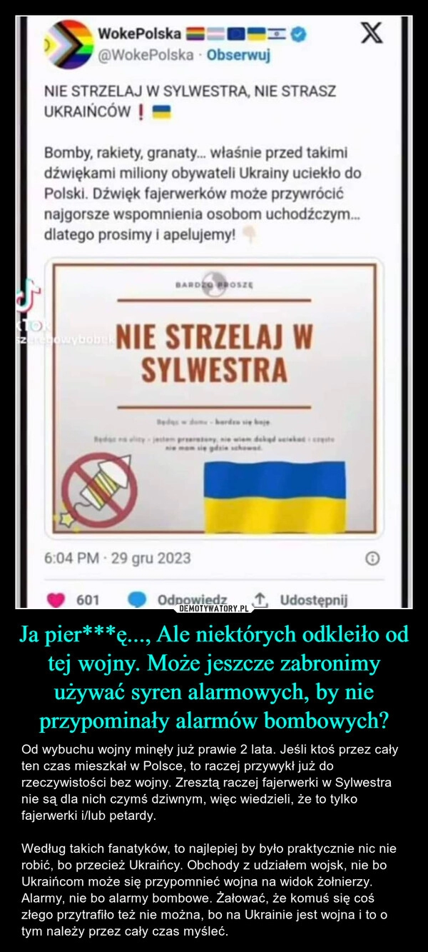 
    Ja pier***ę..., Ale niektórych odkleiło od tej wojny. Może jeszcze zabronimy używać syren alarmowych, by nie przypominały alarmów bombowych?