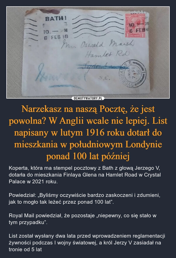 
    Narzekasz na naszą Pocztę, że jest powolna? W Anglii wcale nie lepiej. List napisany w lutym 1916 roku dotarł do mieszkania w południowym Londynie ponad 100 lat później