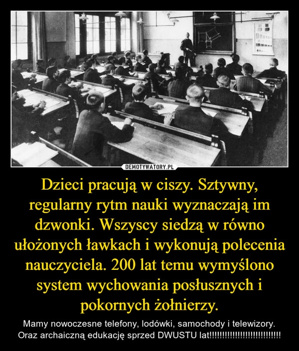 
    Dzieci pracują w ciszy. Sztywny, regularny rytm nauki wyznaczają im dzwonki. Wszyscy siedzą w równo ułożonych ławkach i wykonują polecenia nauczyciela. 200 lat temu wymyślono system wychowania posłusznych i pokornych żołnierzy.