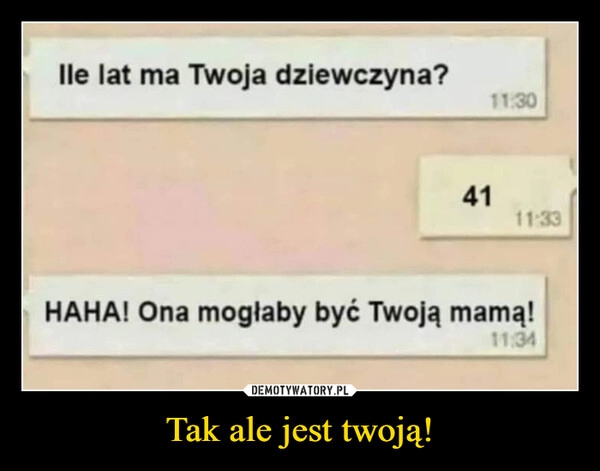 
    Tak ale jest twoją!