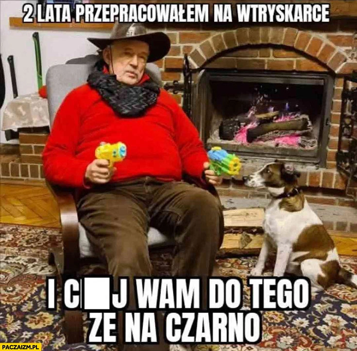 
    Korwin z pistoletami 2 lata przepracowałem na wtryskarce i kij wam do tego, że na czarno