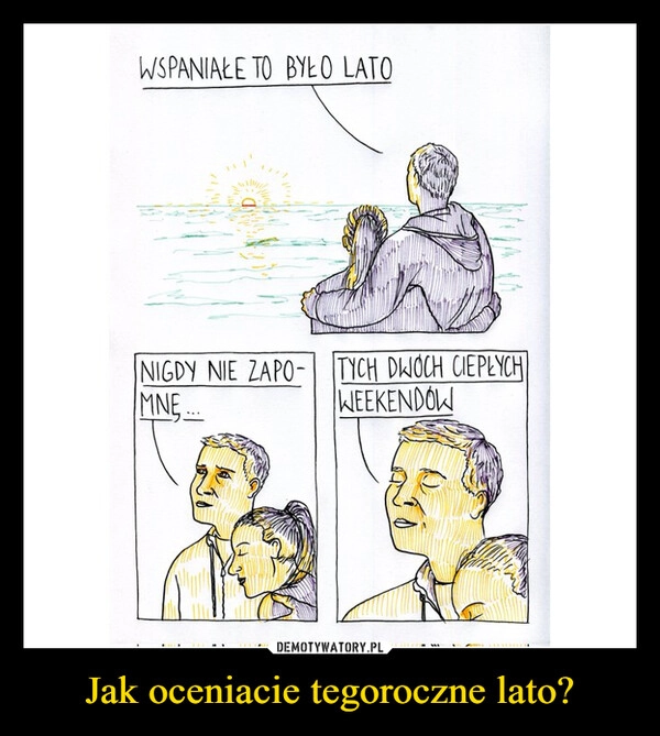 
    Jak oceniacie tegoroczne lato?