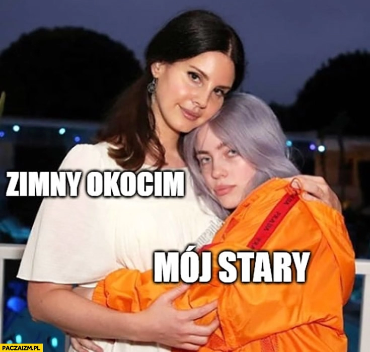 
    Zimny Okocim mój stary przytula Lana Del Rey