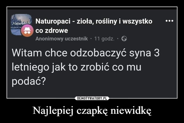 
    Najlepiej czapkę niewidkę