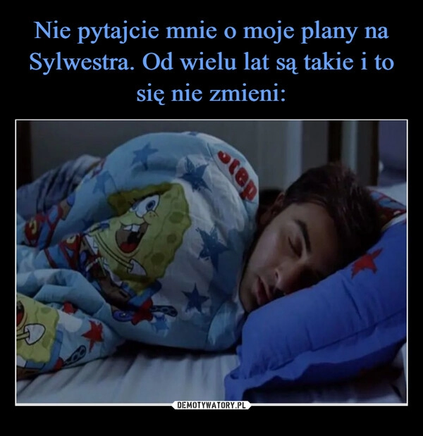 
    
Nie pytajcie mnie o moje plany na Sylwestra. Od wielu lat są takie i to się nie zmieni: 