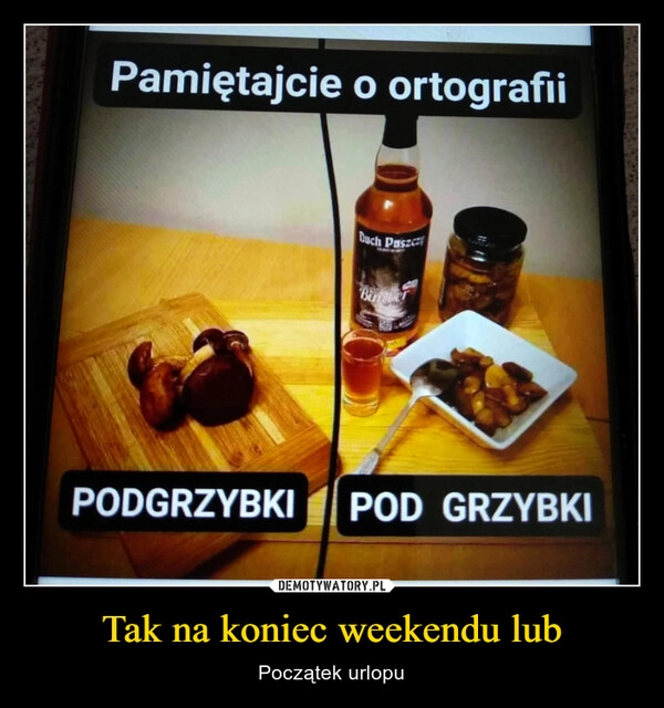 
    Tak na koniec weekendu lub