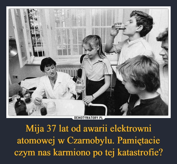 
    Mija 37 lat od awarii elektrowni atomowej w Czarnobylu. Pamiętacie czym nas karmiono po tej katastrofie?