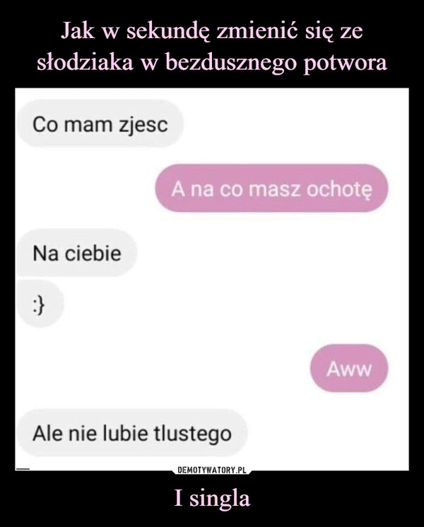 
    Jak w sekundę zmienić się ze słodziaka w bezdusznego potwora I singla