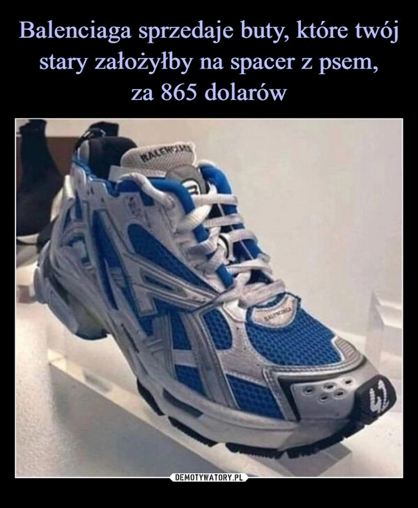 
    
Balenciaga sprzedaje buty, które twój stary założyłby na spacer z psem,
za 865 dolarów 