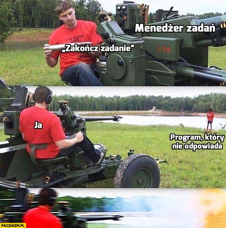 
    Menedżer zadań zakończ zadanie strzela z działa do programu który nie odpowiada
