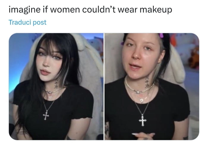 
    Stop overvaluing women they all wear makeup