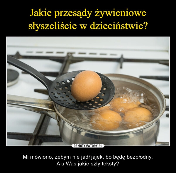 
    Jakie przesądy żywieniowe słyszeliście w dzieciństwie?