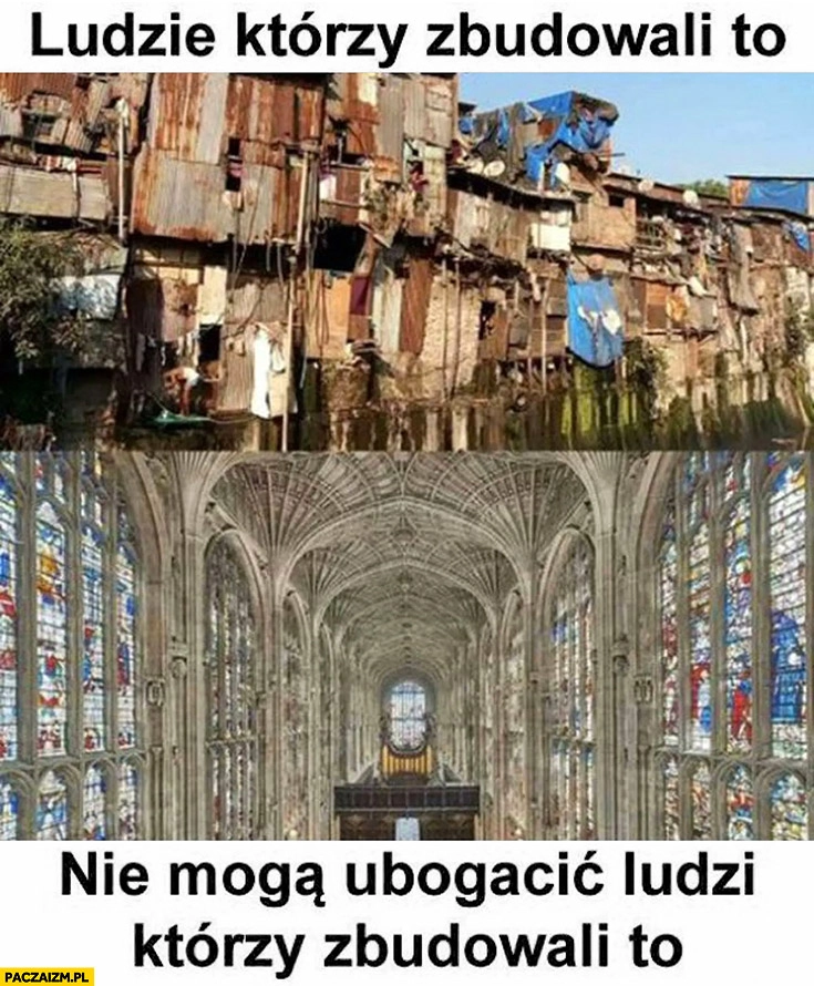 
    Ludzie którzy zbudowali to nie mogą ubogacić ludzi którzy zbudowali to