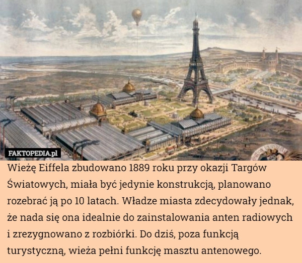 
    Wieżę Eiffela zbudowano 1889 roku przy okazji Targów Światowych, miała być