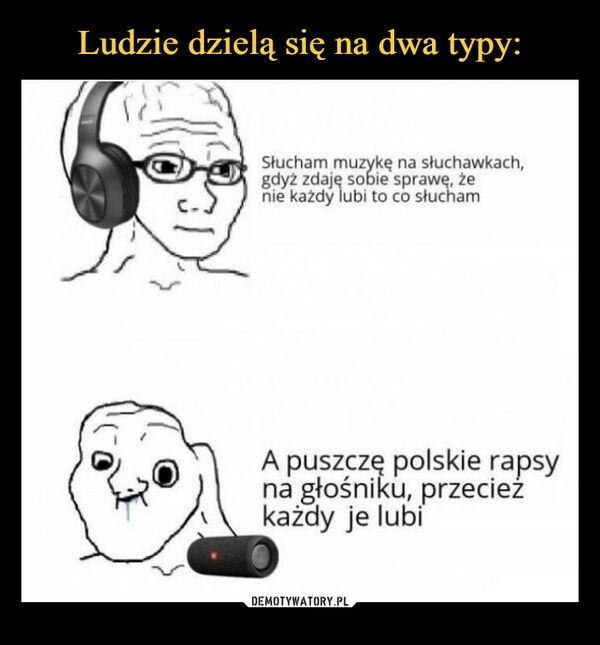 
    Ludzie dzielą się na dwa typy: