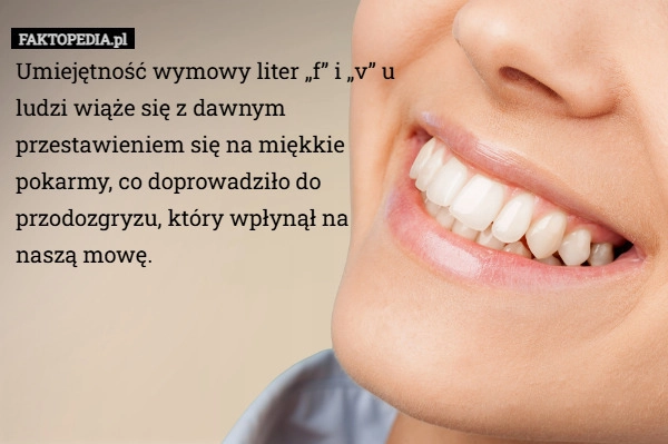 
    Umiejętność wymowy liter „f” i „v” u ludzi wiąże się z dawnym przestawieniem