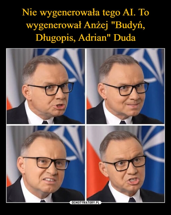 
    Nie wygenerowała tego AI. To wygenerował Anżej "Budyń, Długopis, Adrian" Duda