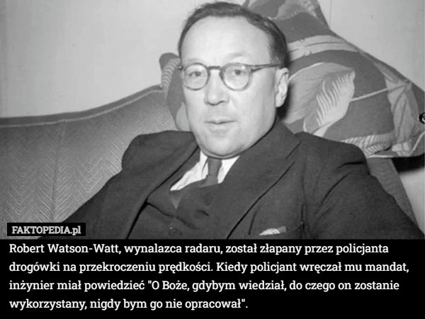 
    Robert Watson-Watt, wynalazca radaru, został złapany przez policjanta drogówki