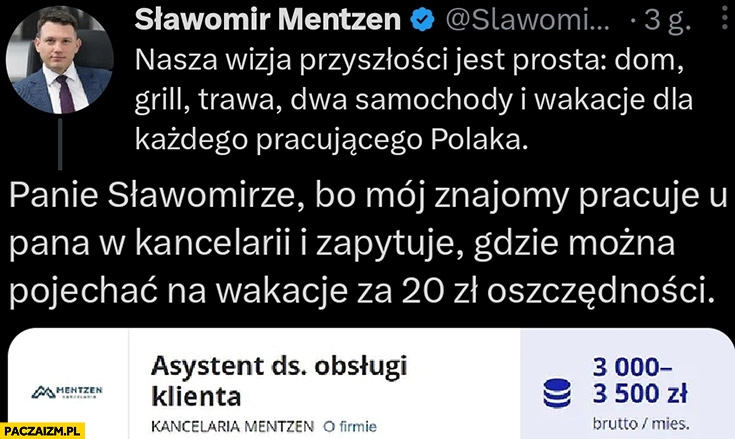 
    Mentzen wizja przyszłości polski znajomy pracuje u pana w kancelarii i pyta gdzie można pojechać za 20 zł oszczędności