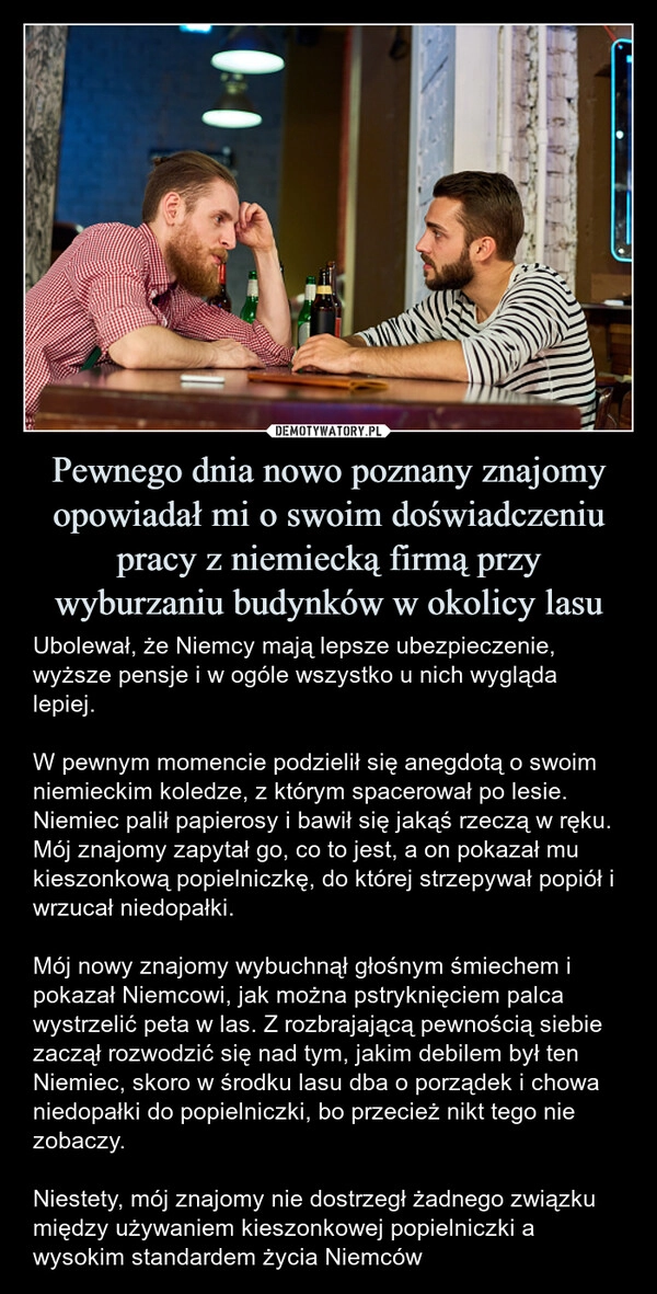 
    Pewnego dnia nowo poznany znajomy opowiadał mi o swoim doświadczeniu pracy z niemiecką firmą przy wyburzaniu budynków w okolicy lasu