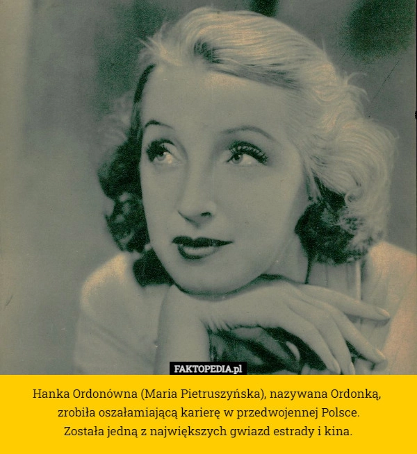 
    Hanka Ordonówna (Maria Pietruszyńska), nazywana Ordonką, 
zrobiła oszałamiającą