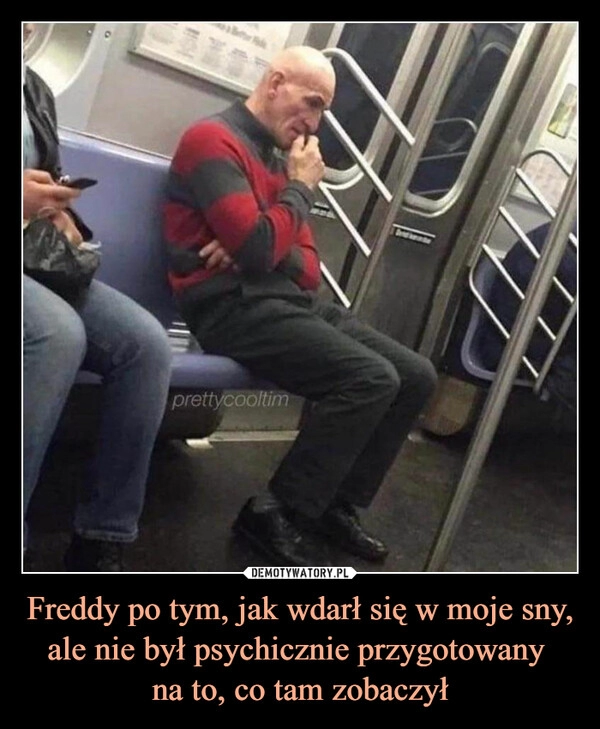 
    Freddy po tym, jak wdarł się w moje sny, ale nie był psychicznie przygotowany 
na to, co tam zobaczył