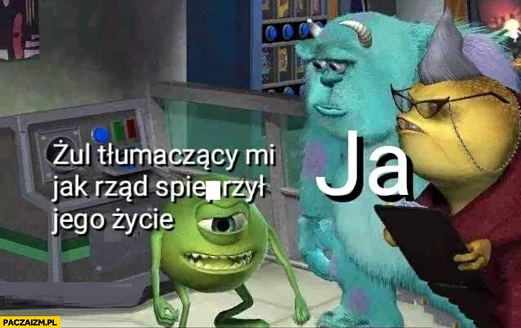 
    Ja, żul tłumaczący mi jak rząd spieprzył jego życie
