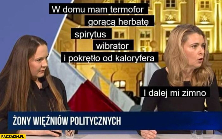 
    Żony więźniów politycznych: w domu mam termofor gorącą herbatę, spirytus i pokrętło od kaloryfera i dalej mi zimno Wąsik Kamiński