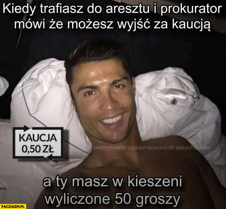 
    Ronaldo kiedy trafiasz do aresztu i prokurator mówi, że możesz wyjść za kaucją, a Ty masz w kieszeni odliczone 50 groszy